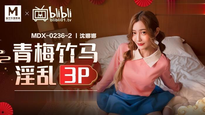 MDX-0236-2 沈娜娜与青梅竹马3P双龙爆操，淫液狂喷内射不停