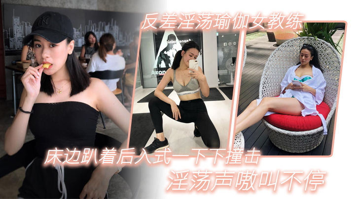 反差淫荡瑜伽女教练！床边趴着被后入爆操，淫叫嗷嗷不停