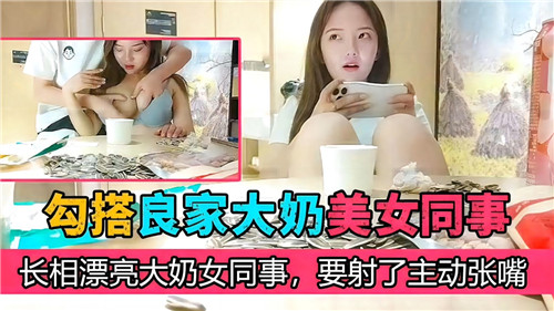 良家人妻同事勾搭成奸！巨乳颤晃主动张嘴求内射