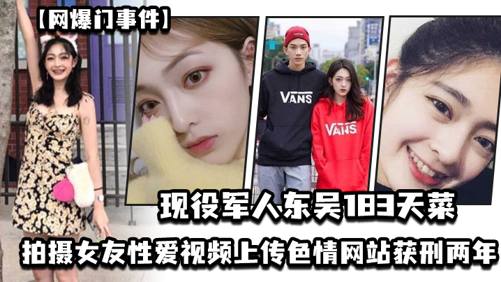 东吴183天菜现役军人狂操女友偷拍内射